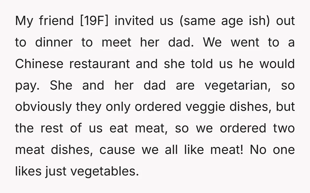 My friend [19F] invited us (same age ish) out to dinner to meet her dad. We went to a Chinese restaurant and she told us he would pay. She and...