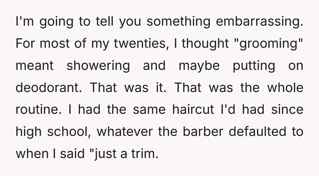 I'm going to tell you something embarrassing. For most of my twenties, I thought "grooming" meant showering and maybe putting on deodorant. That was it. That was the whole routine....