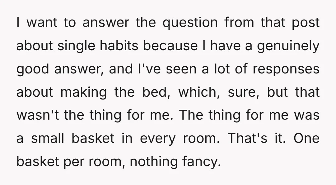 I want to answer the question from that post about single habits because I have a genuinely good answer, and I've seen a lot of responses about making the bed,...
