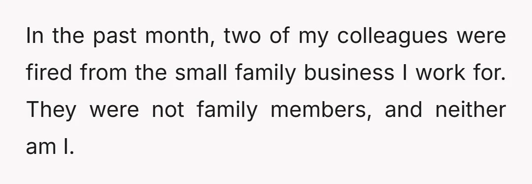 In the past month, two of my colleagues were fired from the small family business I work for. They were not family members, and neither am I.