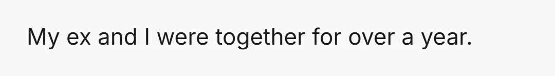 My ex and I were together for over a year.