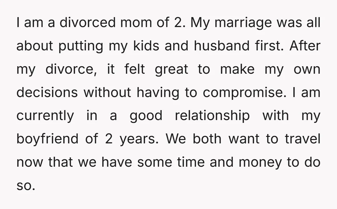 I am a divorced mom of 2. My marriage was all about putting my kids and husband first. After my divorce, it felt great to make my own decisions without...