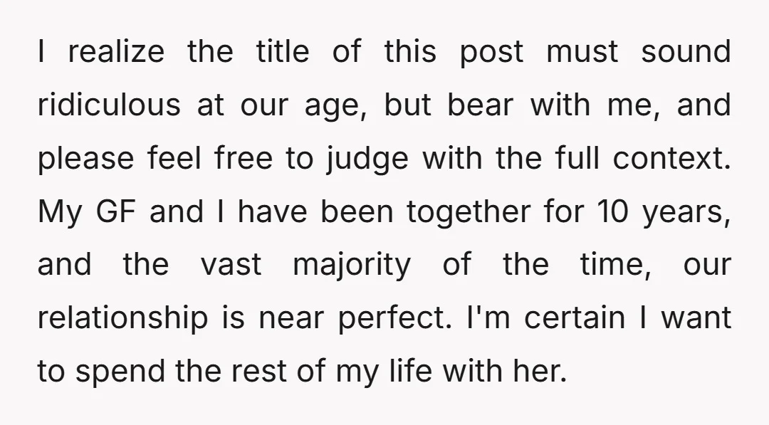 I realize the title of this post must sound ridiculous at our age, but bear with me, and please feel free to judge with the full context. My GF and...
