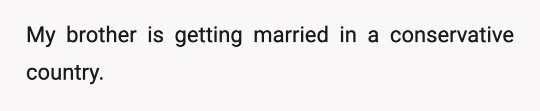 My brother is getting married in a conservative country.