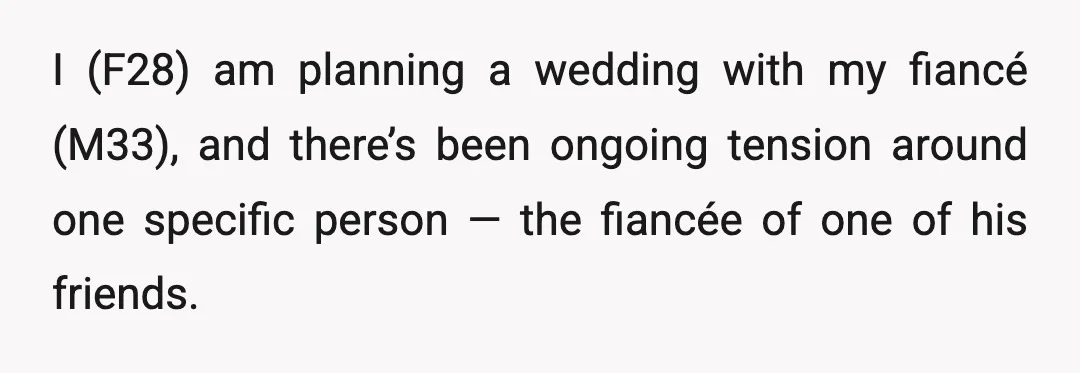 I (F28) am planning a wedding with my fiancé (M33), and there’s been ongoing tension around one specific person — the fiancée of one of his friends.
