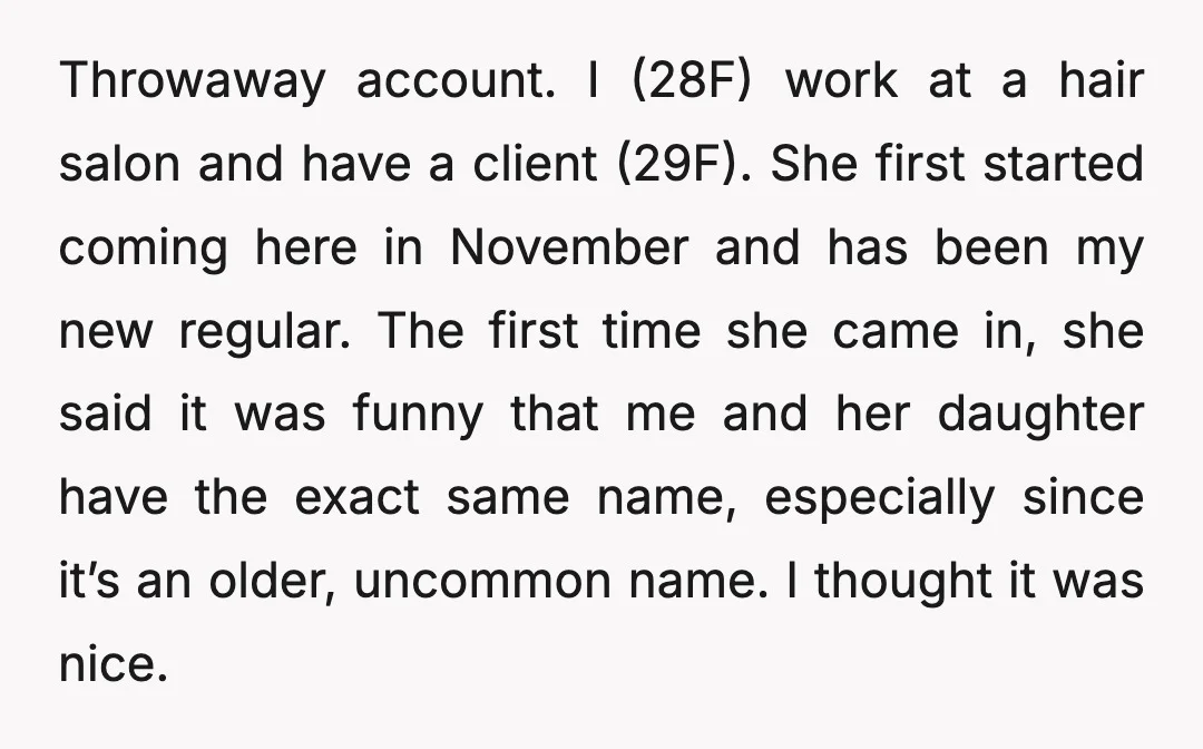 Throwaway account. I (28F) work at a hair salon and have a client (29F). She first started coming here in November and has been my new regular. The first time...