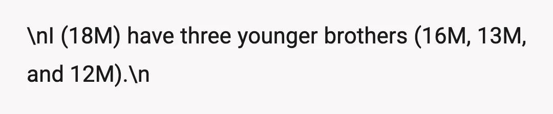 \nI (18M) have three younger brothers (16M, 13M, and 12M).\n