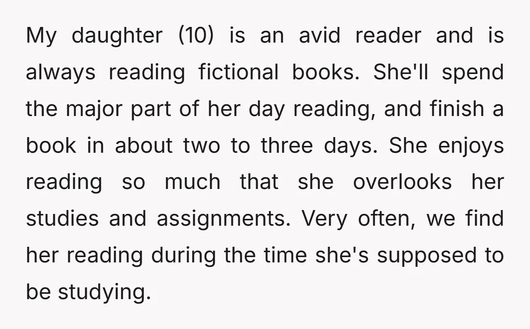 My daughter (10) is an avid reader and is always reading fictional books. She'll spend the major part of her day reading, and finish a book in about two to...