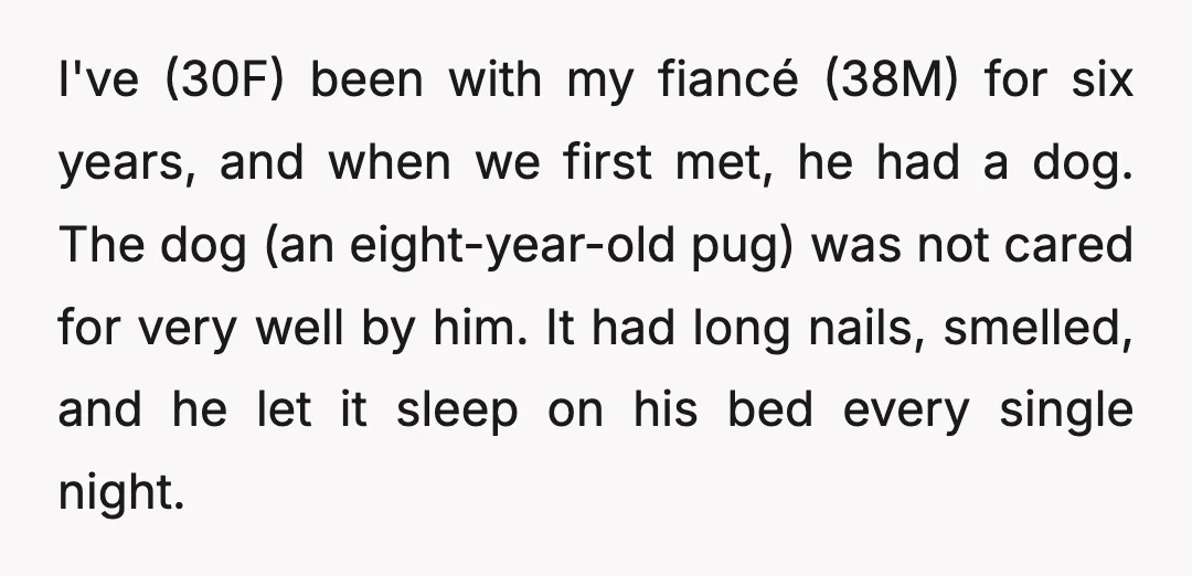 I've (30F) been with my fiancé (38M) for six years, and when we first met, he had a dog. The dog (an eight-year-old pug) was not cared for very well...