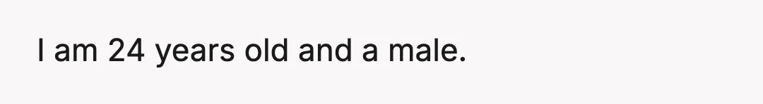 I am 24 years old and a male.