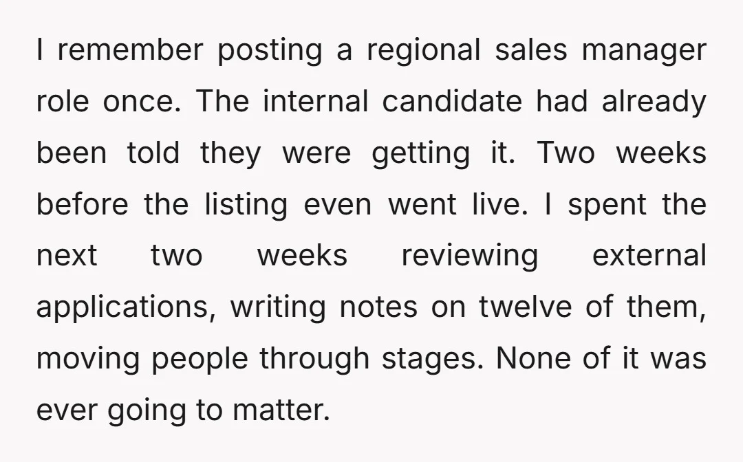 I remember posting a regional sales manager role once. The internal candidate had already been told they were getting it. Two weeks before the listing even went live. I spent...