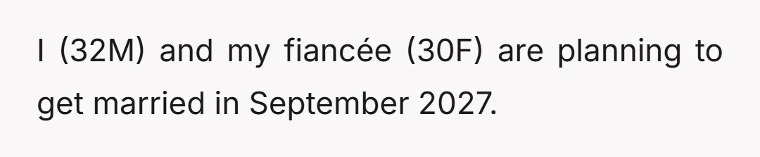 I (32M) and my fiancée (30F) are planning to get married in September 2027.