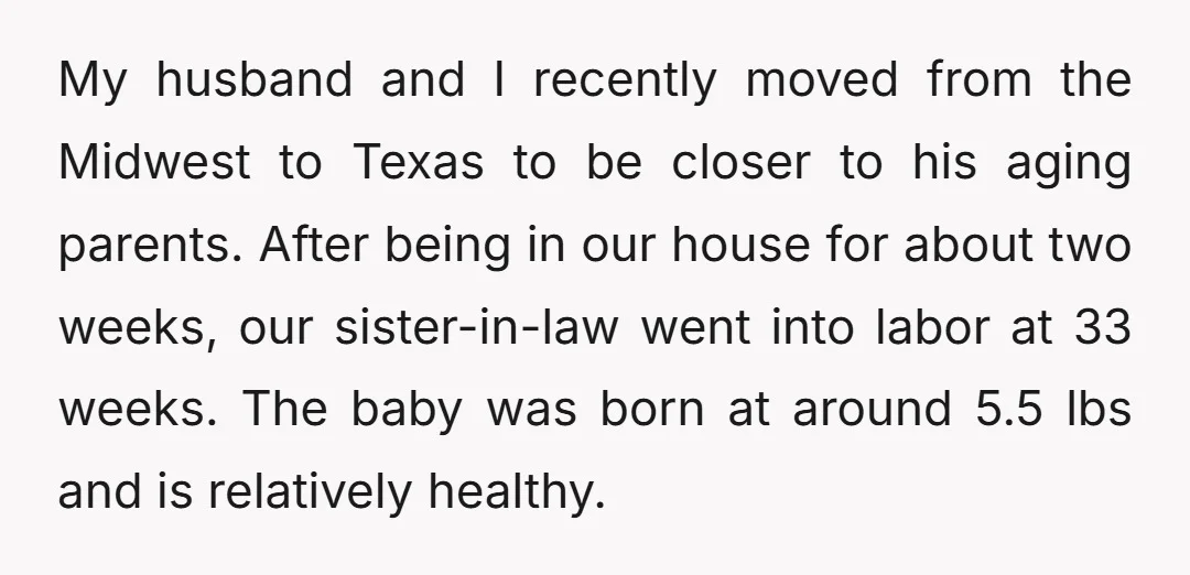 My husband and I recently moved from the Midwest to Texas to be closer to his aging parents. After being in our house for about two weeks, our sister-in-law went...