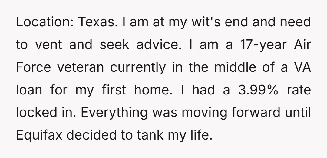 Location: Texas. I am at my wit's end and need to vent and seek advice. I am a 17-year Air Force veteran currently in the middle of a VA loan...