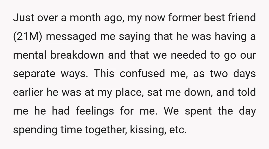 Just over a month ago, my now former best friend (21M) messaged me saying that he was having a mental breakdown and that we needed to go our separate ways....