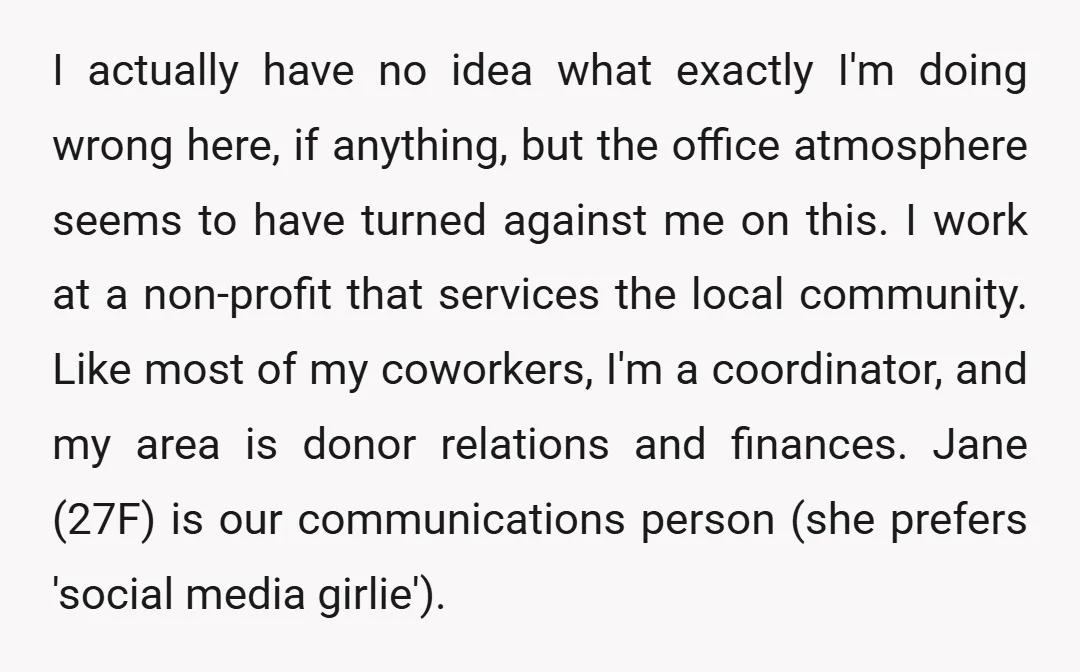 I actually have no idea what exactly I'm doing wrong here, if anything, but the office atmosphere seems to have turned against me on this. I work at a non-profit...