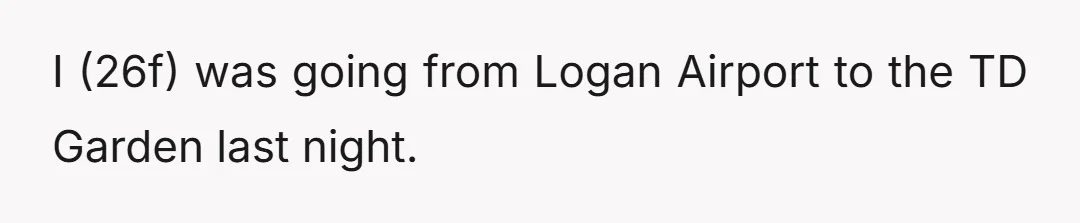I (26f) was going from Logan Airport to the TD Garden last night.