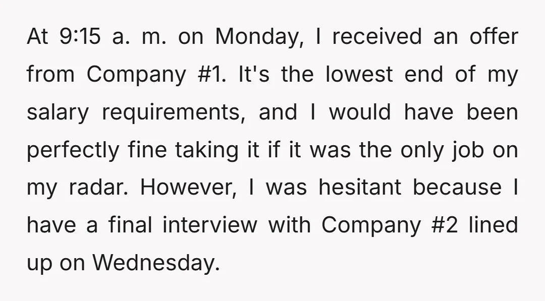 At 9:15 a. m. on Monday, I received an offer from Company #1. It's the lowest end of my salary requirements, and I would have been perfectly fine taking it...