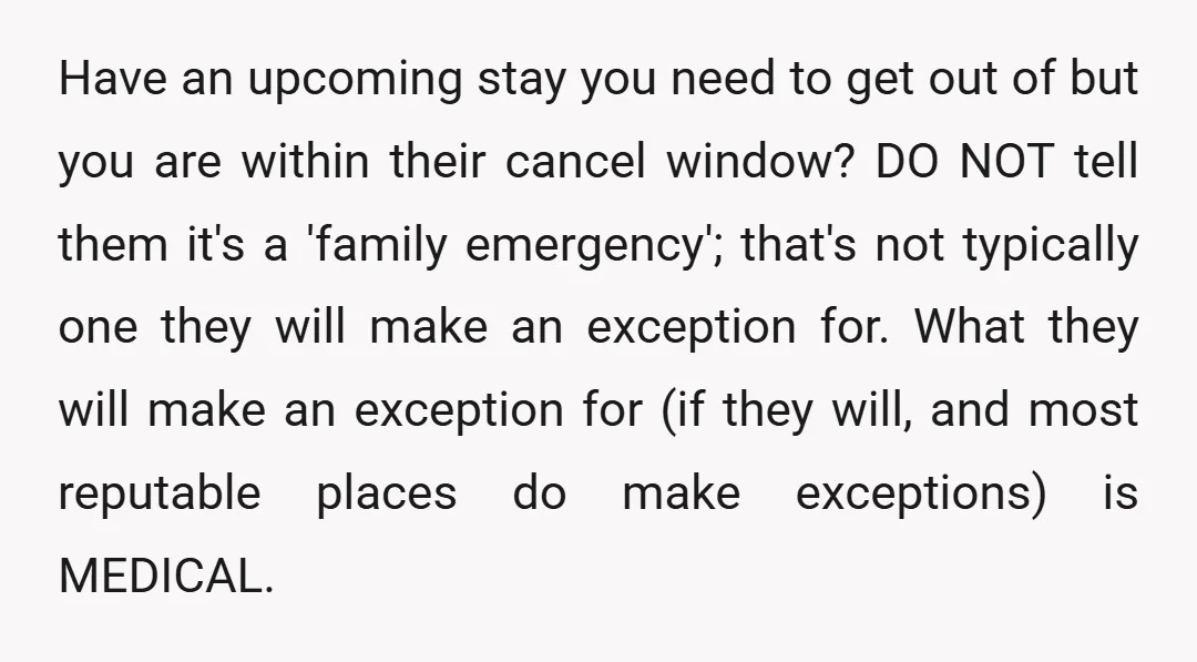 Have an upcoming stay you need to get out of but you are within their cancel window? DO NOT tell them it's a 'family emergency'; that's not typically one they...