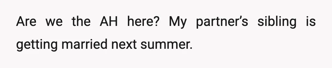 Are we the AH here? My partner’s sibling is getting married next summer.