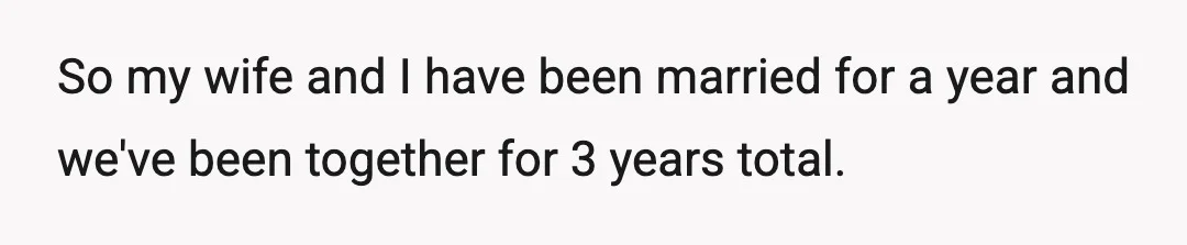 So my wife and I have been married for a year and we've been together for 3 years total.