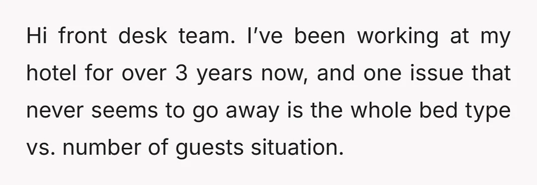 Hi front desk team. I’ve been working at my hotel for over 3 years now, and one issue that never seems to go away is the whole bed type vs....