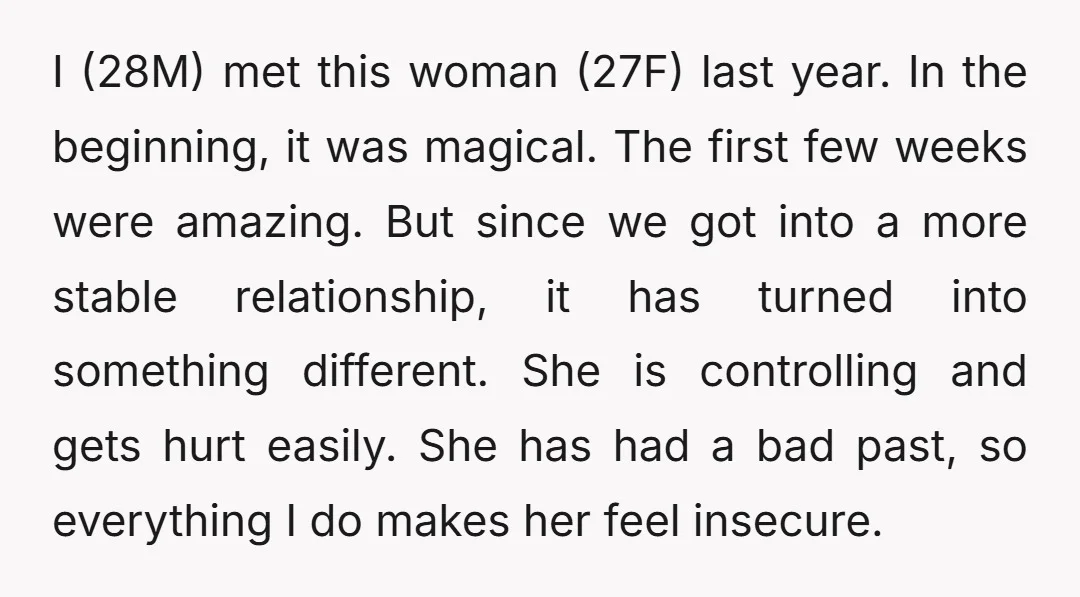 I (28M) met this woman (27F) last year. In the beginning, it was magical. The first few weeks were amazing. But since we got into a more stable relationship, it...