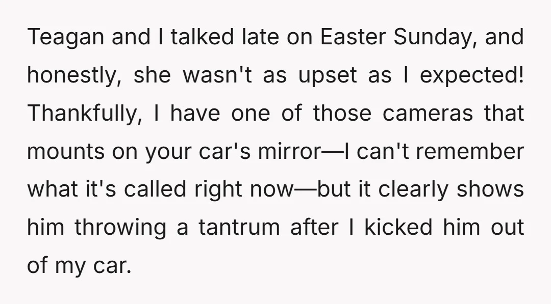 Teagan and I talked late on Easter Sunday, and honestly, she wasn't as upset as I expected! Thankfully, I have one of those cameras that mounts on your car's mirror—I...