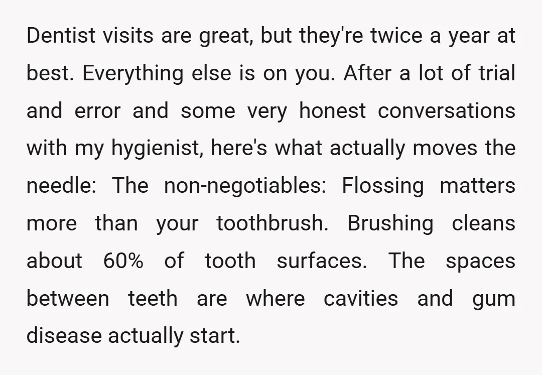 Dentist visits are great, but they're twice a year at best. Everything else is on you. After a lot of trial and error and some very honest conversations with my...
