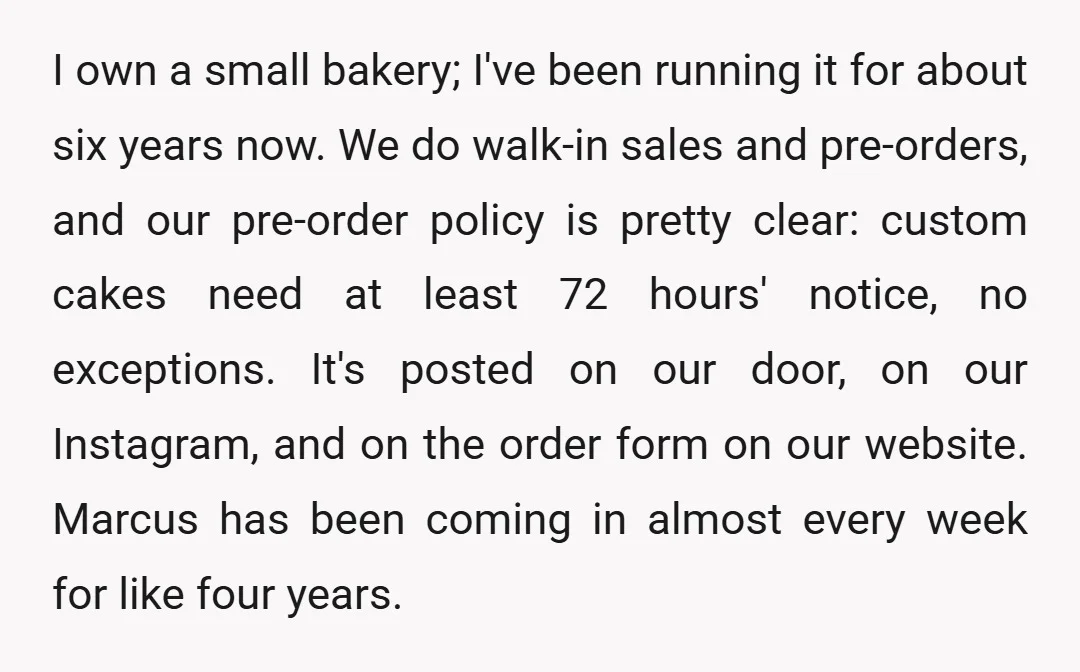 I own a small bakery; I've been running it for about six years now. We do walk-in sales and pre-orders, and our pre-order policy is pretty clear: custom cakes need...
