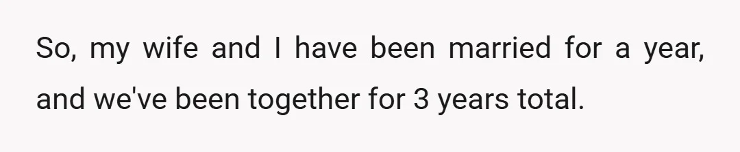 So, my wife and I have been married for a year, and we've been together for 3 years total.