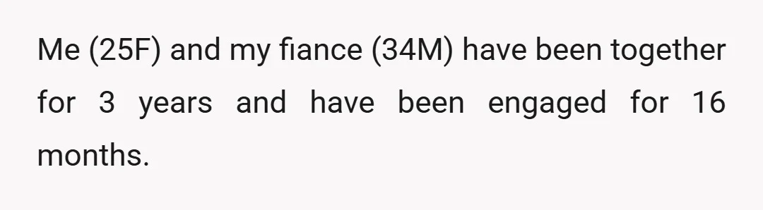 Me (25F) and my fiance (34M) have been together for 3 years and have been engaged for 16 months.