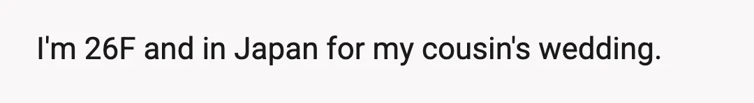 I'm 26F and in Japan for my cousin's wedding.