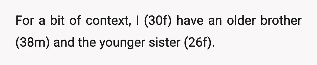 For a bit of context, I (30f) have an older brother (38m) and the younger sister (26f).