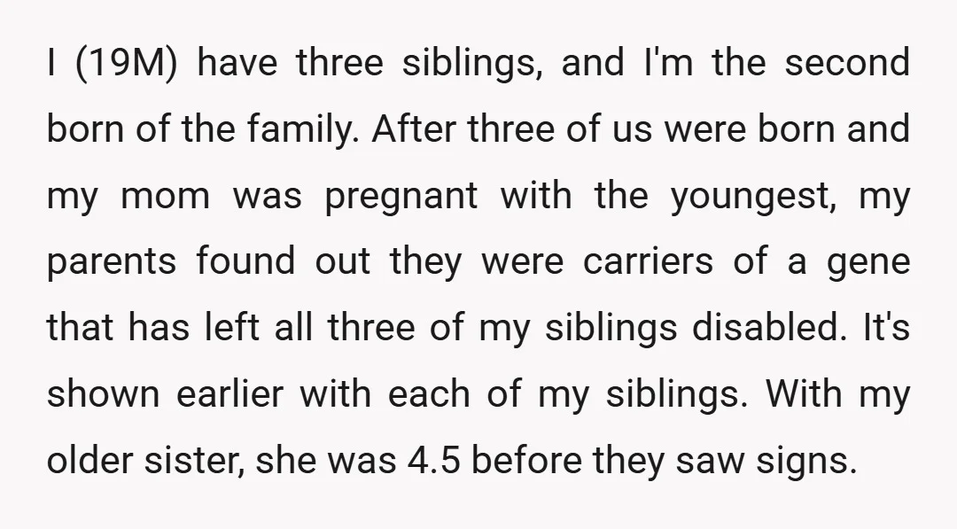 I (19M) have three siblings, and I'm the second born of the family. After three of us were born and my mom was pregnant with the youngest, my parents found...