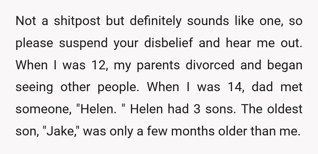 Not a shitpost but definitely sounds like one, so please suspend your disbelief and hear me out. When I was 12, my parents divorced and began seeing other people. When...