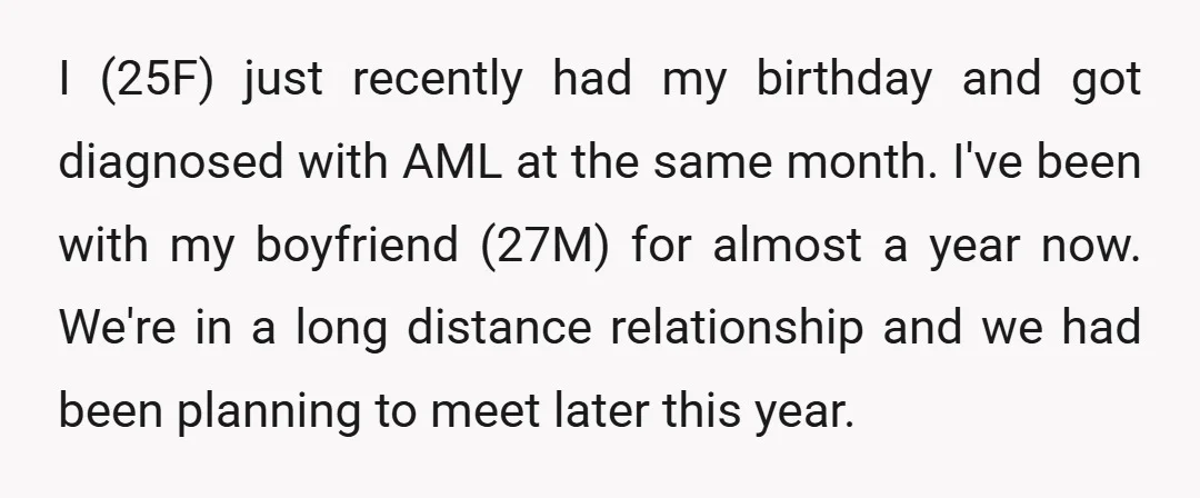 I (25F) just recently had my birthday and got diagnosed with AML at the same month. I've been with my boyfriend (27M) for almost a year now. We're in a...