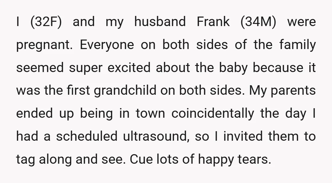 I (32F) and my husband Frank (34M) were pregnant. Everyone on both sides of the family seemed super excited about the baby because it was the first grandchild on both...