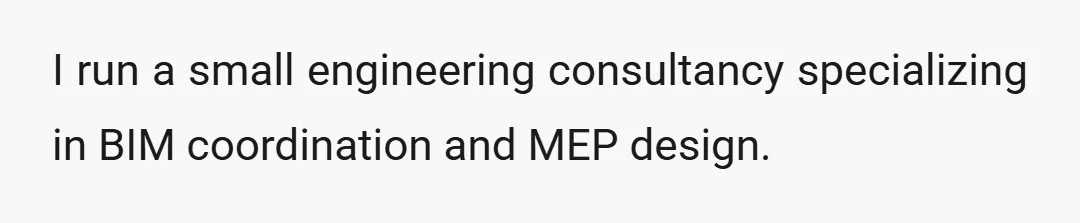 I run a small engineering consultancy specializing in BIM coordination and MEP design.