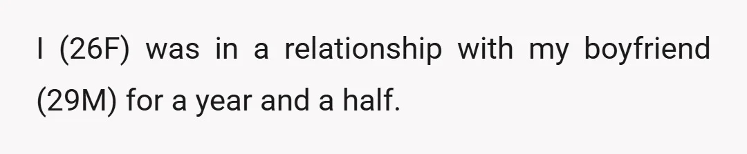 I (26F) was in a relationship with my boyfriend (29M) for a year and a half.