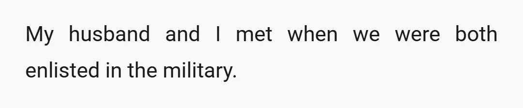 My husband and I met when we were both enlisted in the military.