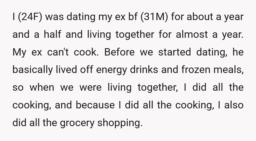 I (24F) was dating my ex bf (31M) for about a year and a half and living together for almost a year. My ex can't cook. Before we started dating,...