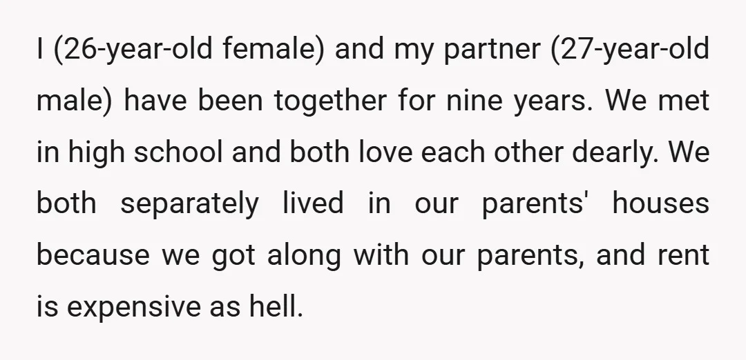 I (26-year-old female) and my partner (27-year-old male) have been together for nine years. We met in high school and both love each other dearly. We both separately lived in...