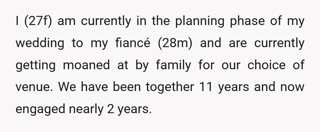 I (27f) am currently in the planning phase of my wedding to my fiancé (28m) and are currently getting moaned at by family for our choice of venue. We have...