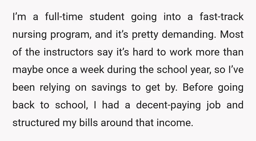 I’m a full-time student going into a fast-track nursing program, and it’s pretty demanding. Most of the instructors say it’s hard to work more than maybe once a week during...