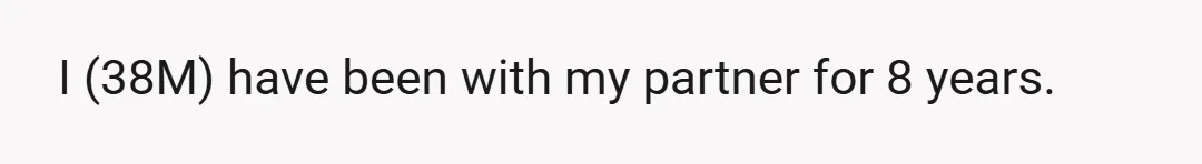 I (38M) have been with my partner for 8 years.