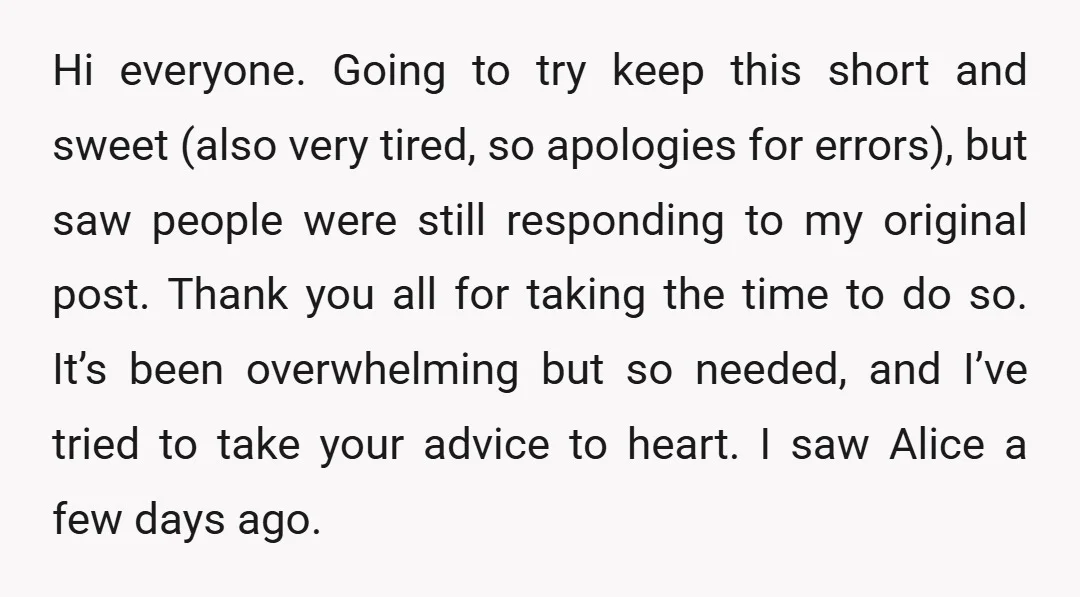 Hi everyone. Going to try keep this short and sweet (also very tired, so apologies for errors), but saw people were still responding to my original post. Thank you all...