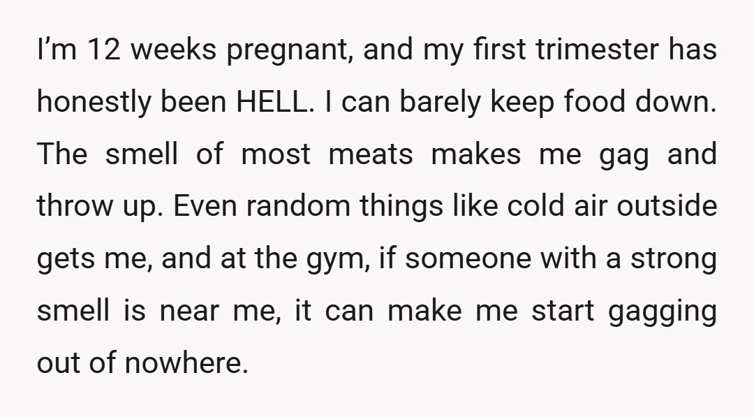 I’m 12 weeks pregnant, and my first trimester has honestly been HELL. I can barely keep food down. The smell of most meats makes me gag and throw up. Even...