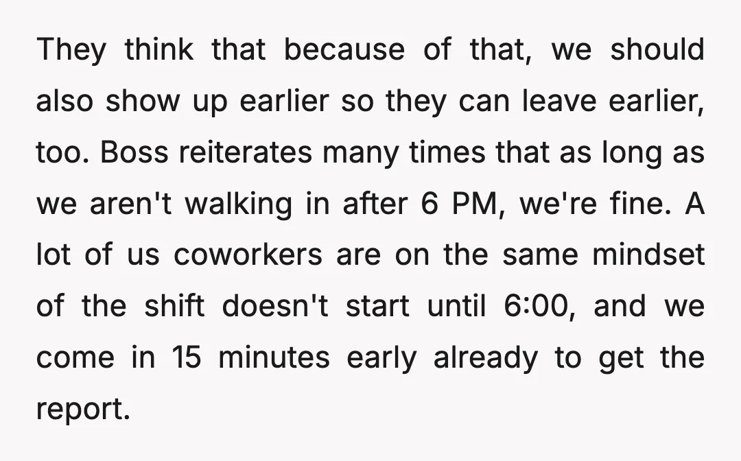 They think that because of that, we should also show up earlier so they can leave earlier, too. Boss reiterates many times that as long as we aren't walking in...