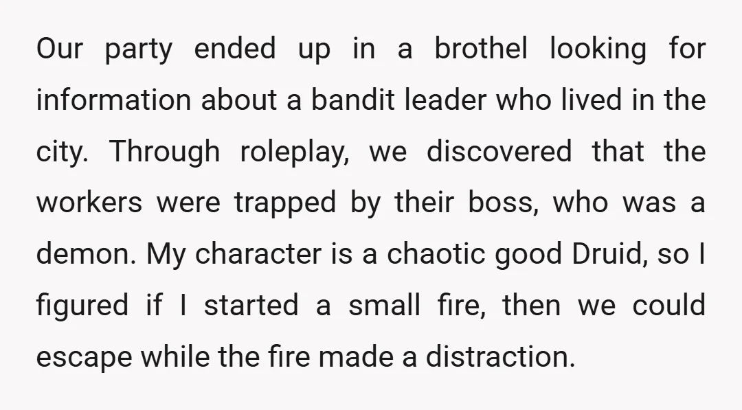 Our party ended up in a brothel looking for information about a bandit leader who lived in the city. Through roleplay, we discovered that the workers were trapped by their...